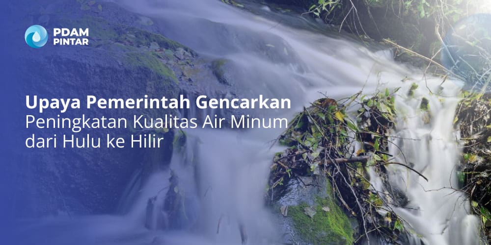 Upaya-Pemerintah-Gencarkan-Peningkatan-Kualitas-Air-Minum-dari-Hulu-ke-Hilir