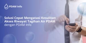 Solusi Cepat Mengatasi Kesulitan Akses Riwayat Tagihan Air PDAM dengan PDAM Info