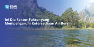 Ini Dia Faktor-Faktor yang Mempengaruhi Ketersediaan Air Bersih