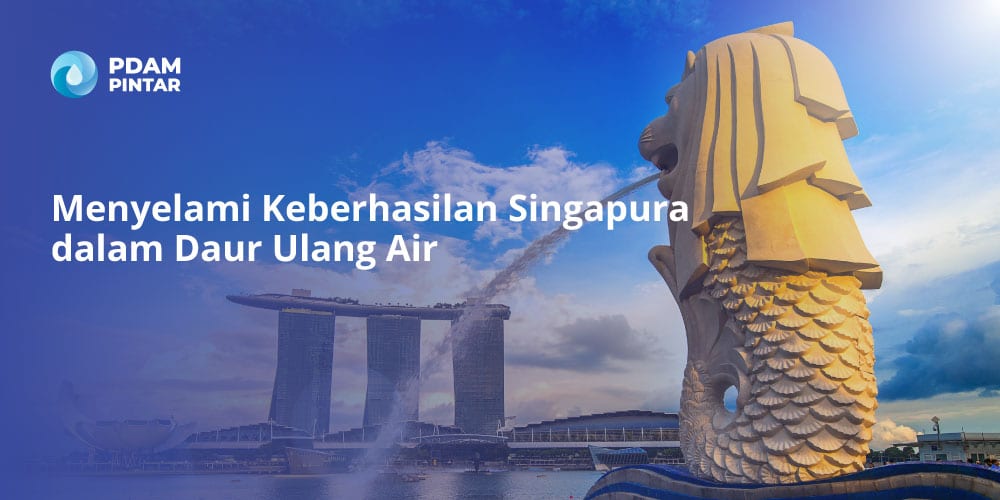 Menyelami Keberhasilan Singapura dalam Daur Ulang Air