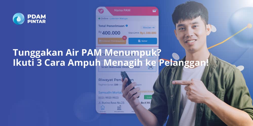 Tunggakan Air PAM Menumpuk? Ikuti 3 Cara Ampuh Menagih ke Pelanggan!