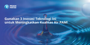 Gunakan-3-Inovasi-Teknologi-Ini-untuk-Meningkatkan-Kualitas-Air-PAM